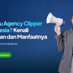 Apa Itu Agency Clipper Indonesia? Kenali Layanan dan Manfaatnya